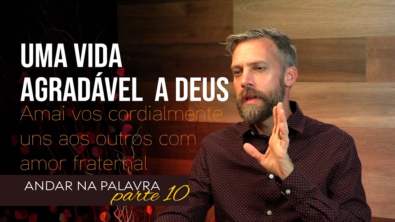 10 - Uma vida agradavel a Deus | Amai vos cordialmente uns aos outros com amor fraternal
