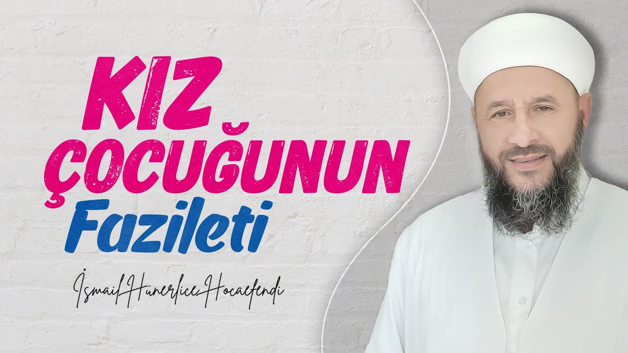 KIZ ÇOCUĞUNUN FAZİLETİ - İsmail Hünerlice Hocaefendi