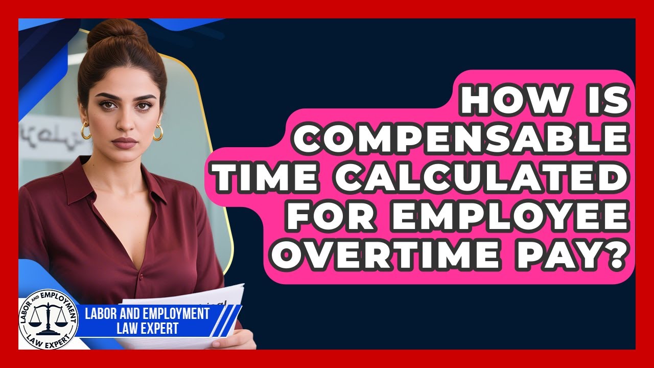 How Is Compensable Time Calculated For Employee Overtime Pay? - Labor and Employment Law Expert