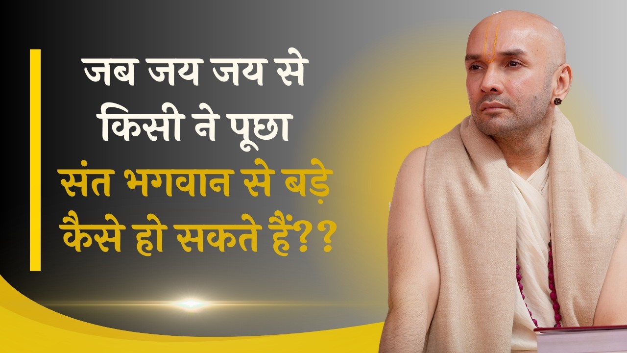 जब सभा के मध्य जय जय से किसी ने पूछा संत भगवान से बड़े कैसे हो सकते हैं??