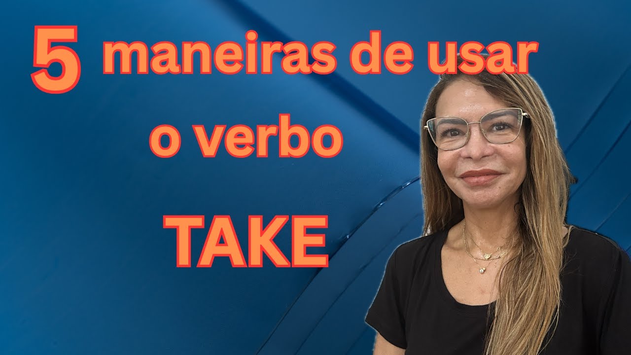 5 maneiras de usar o verbo TAKE