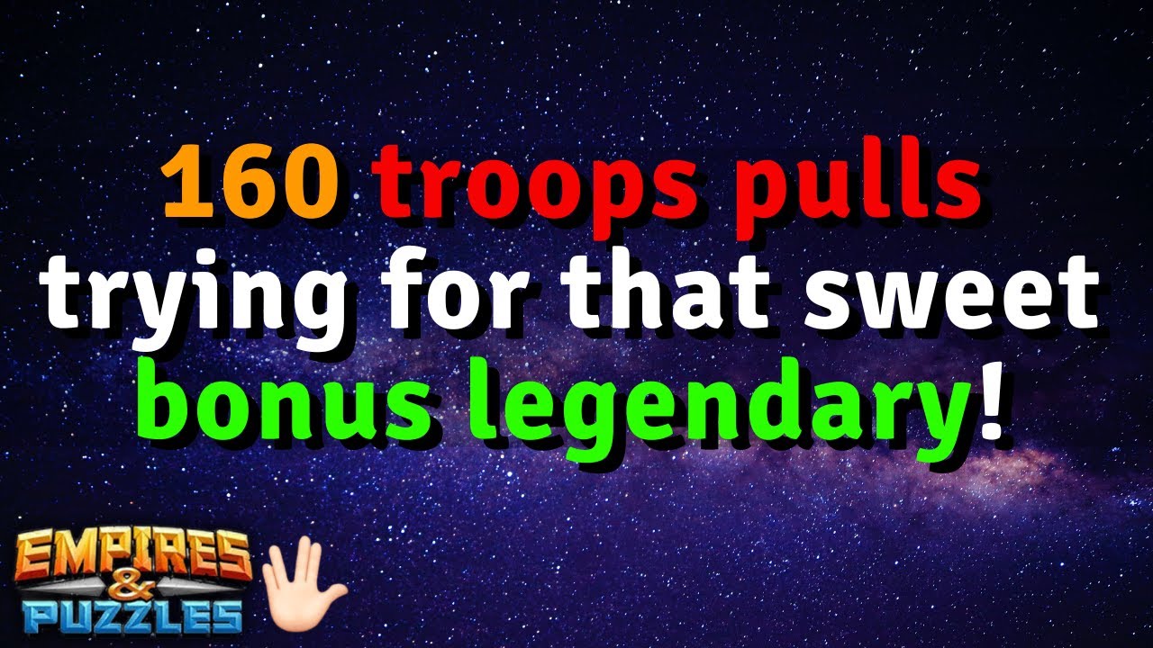 160 troop pulls trying for that sweet BONUS LEGENDARY! | Empires and Puzzles