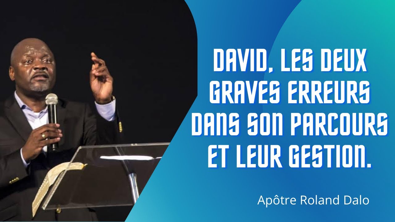 David, les deux graves erreurs dans son parcours et leur gestion.   Apôtre Roland DALO