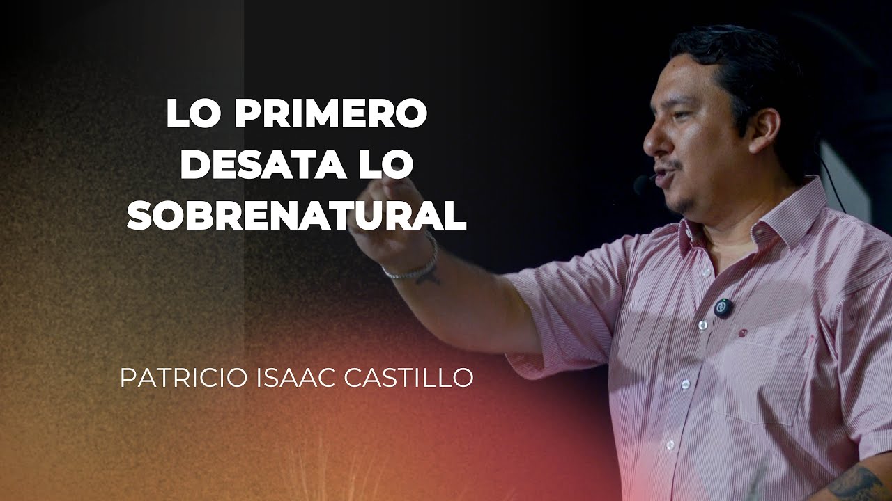 Ap. Isaac Castillo | Lo primero desata lo sobrenatural