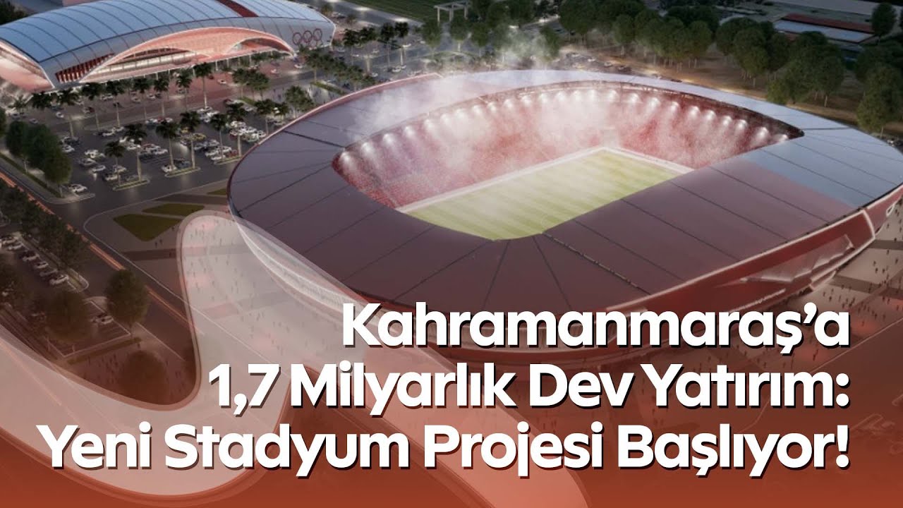 Kahramanmaraş’a 1,7 Milyarlık Dev Yatırım: Yeni Stadyum Projesi Başlıyor!
