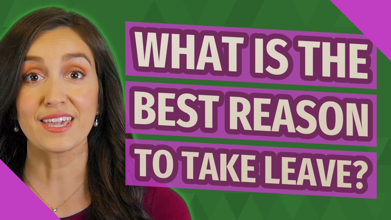 What is the best reason to take leave?