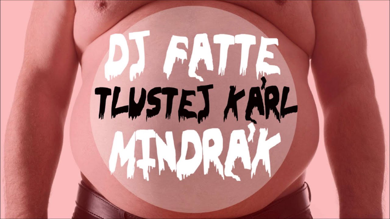 DJ Fatte & Tlustej K&aacute;rl - Mindr&aacute;k