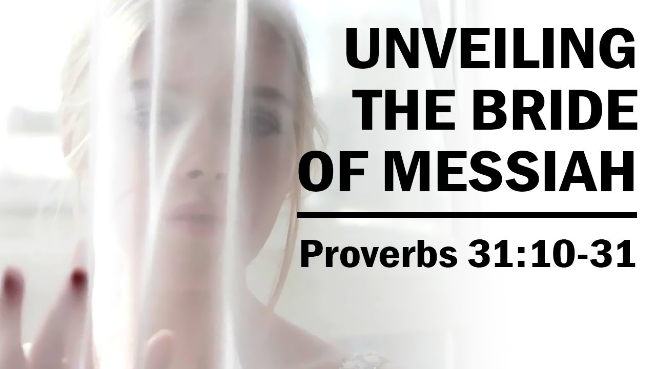 Unveiling The Bride of Messiah - Proverbs 31:10-31