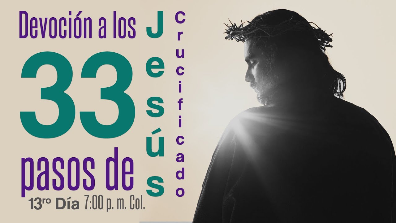 Devoci&oacute;n a los 33 pasos de Jes&uacute;s Crucificado // 13ro d&iacute;a