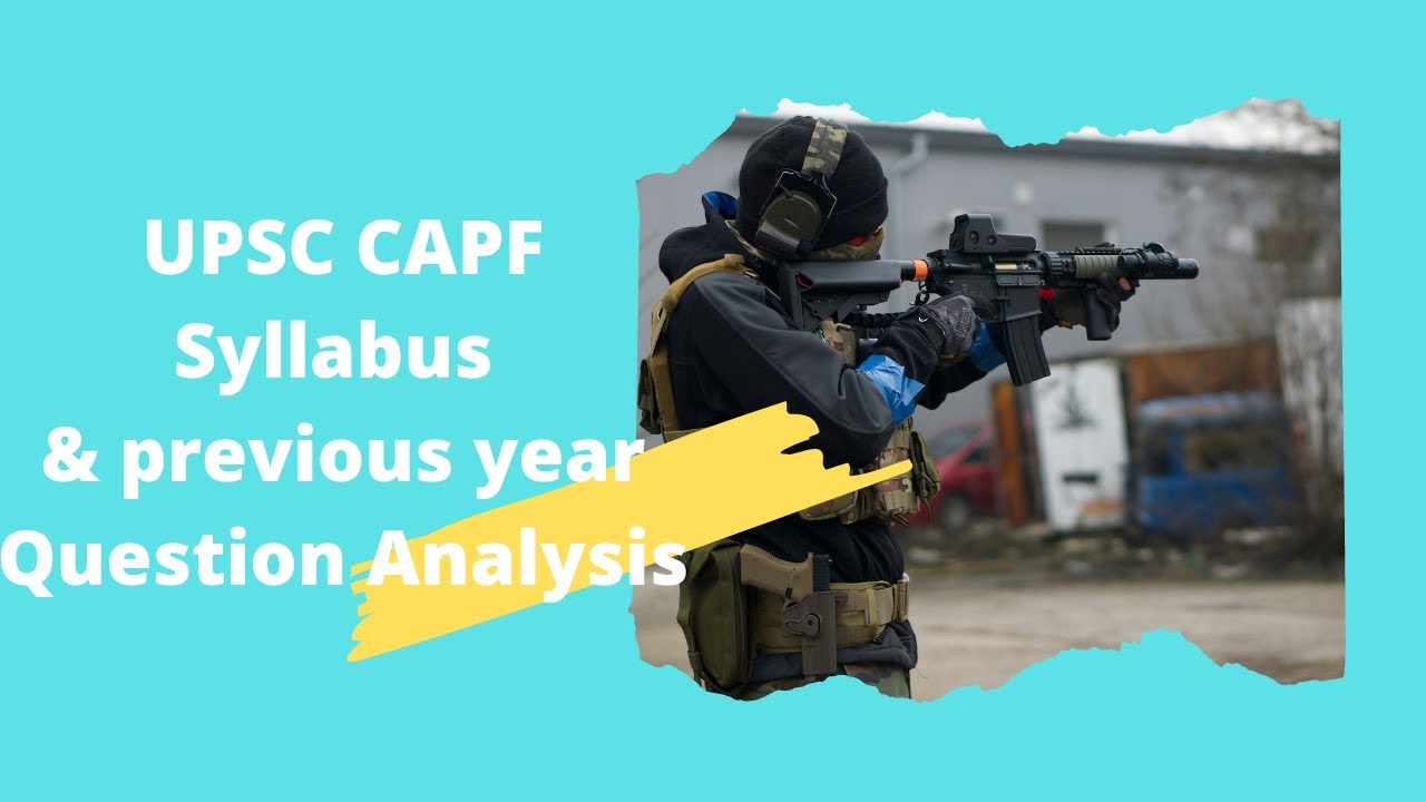 UPSC CAPF Exam Syllabus 2021 and previous year Question Analysis