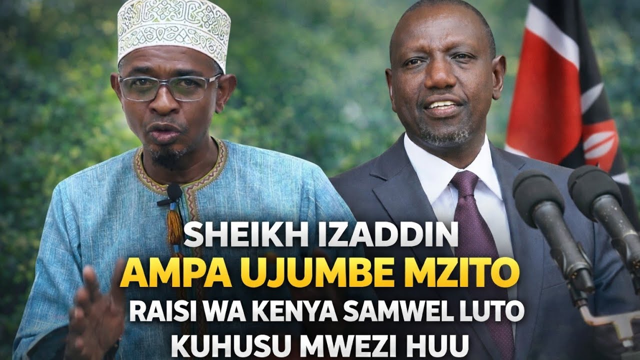 SHEIKH IZADDIN AMPA UJUMBE MZITO WA RAMADHANI KWA RAISI WA KENYA SAMWEL  LUTO