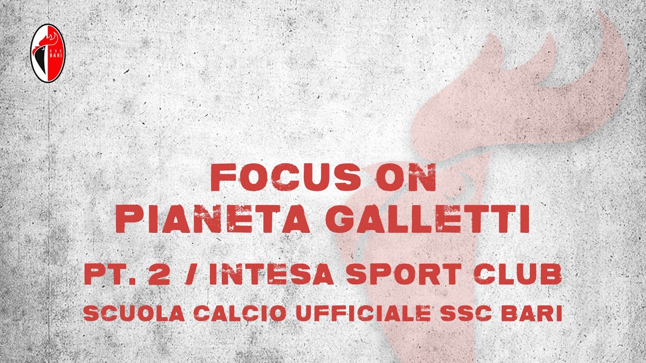 Focus on • Pianeta Galletti // Intesa Sport Club - Scuola calcio ufficiale SSC Bari