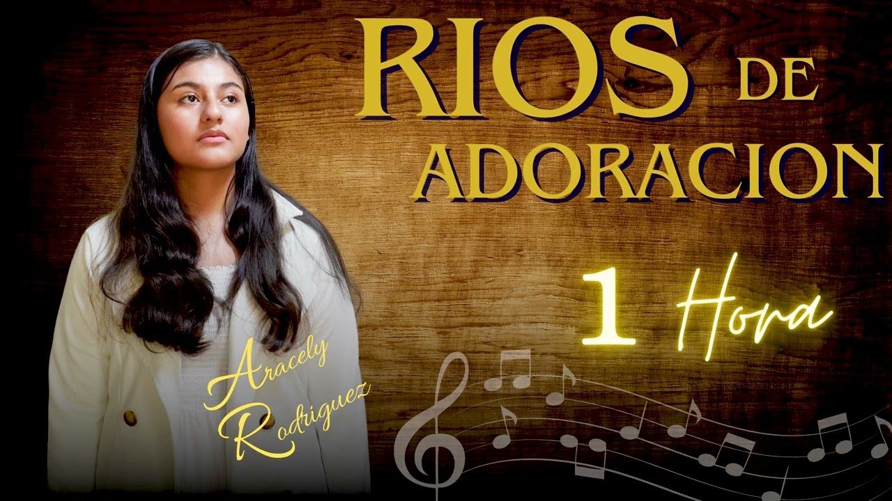 RIOS DE ADORACIONES  /      CON         ARACELY RODRIGUEZ