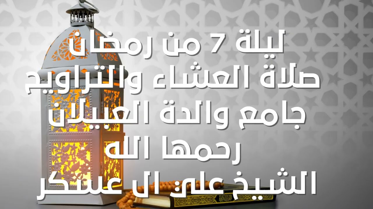 ليلة 7 من رمضان صلاة العشاء والتراويح جامع والدة العبيلان رحمها الله الشيخ علي ال عسكر