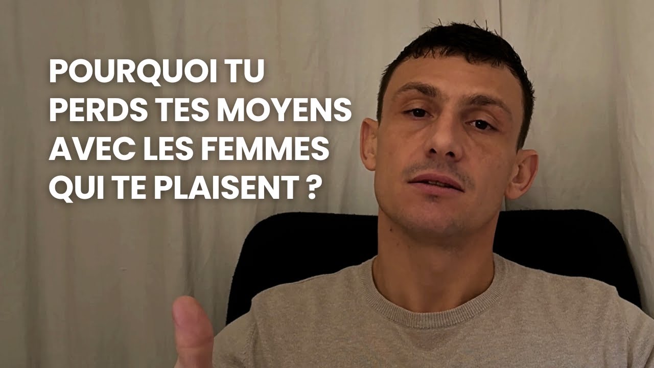 POURQUOI TU PERDS TES MOYENS AVEC LES FEMMES QUI TE PLAISENT