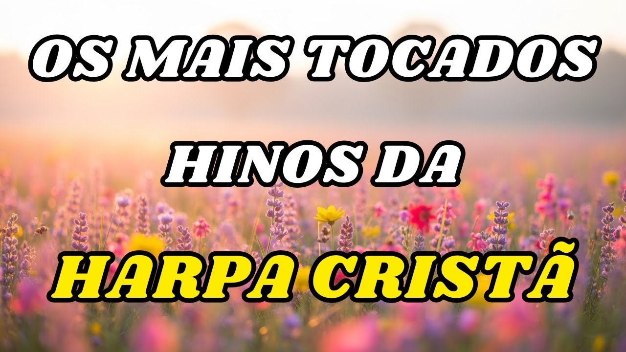 Uma Coletânea com Lindos de Hinos da Harpa Cristã Para Adorar a Deus