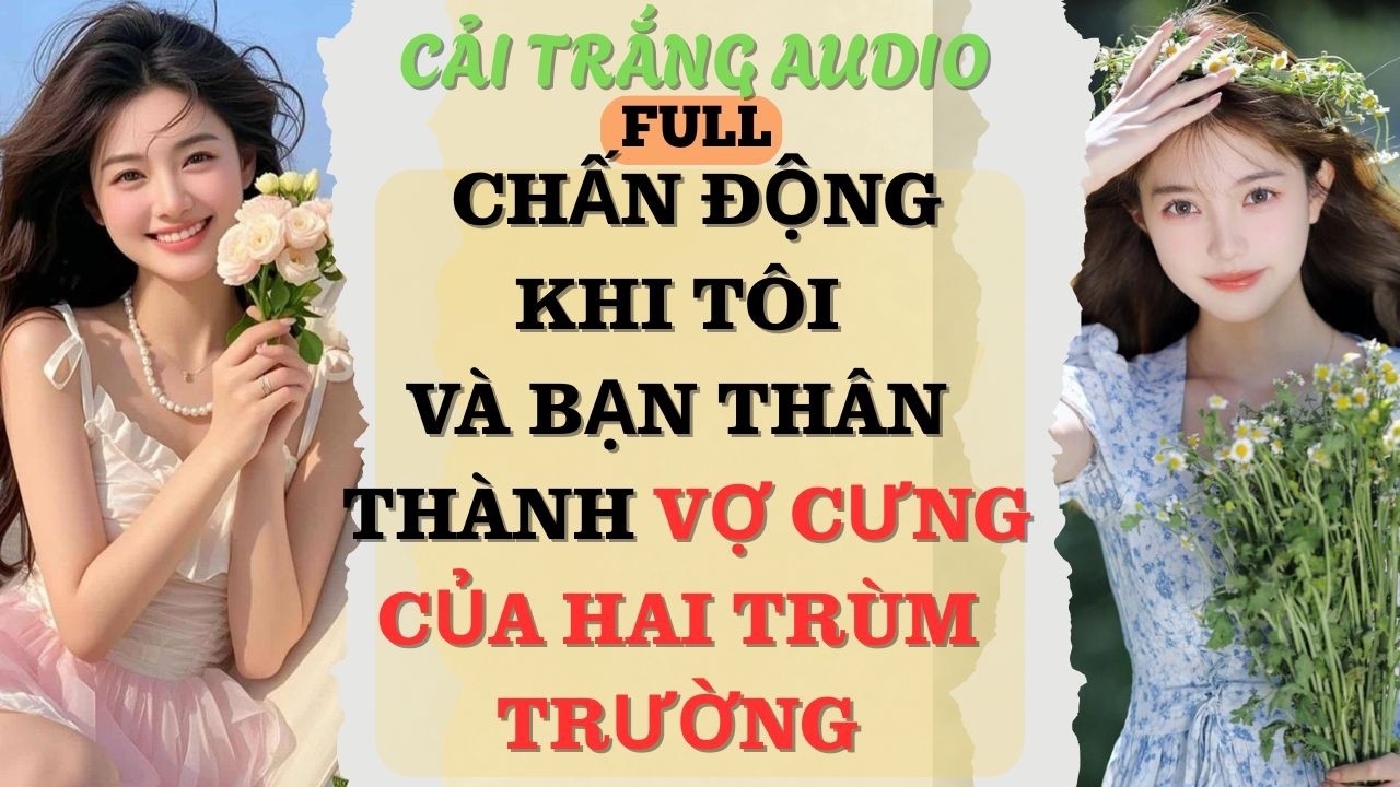 Truyện Audio |CẢ TRƯỜNG CHẤN ĐỘNG KHI TÔI VÀ BẠN THÂN THÀNH VỢ CƯNG CỦA HAI TRÙM TRƯỜN |#truyenaudio