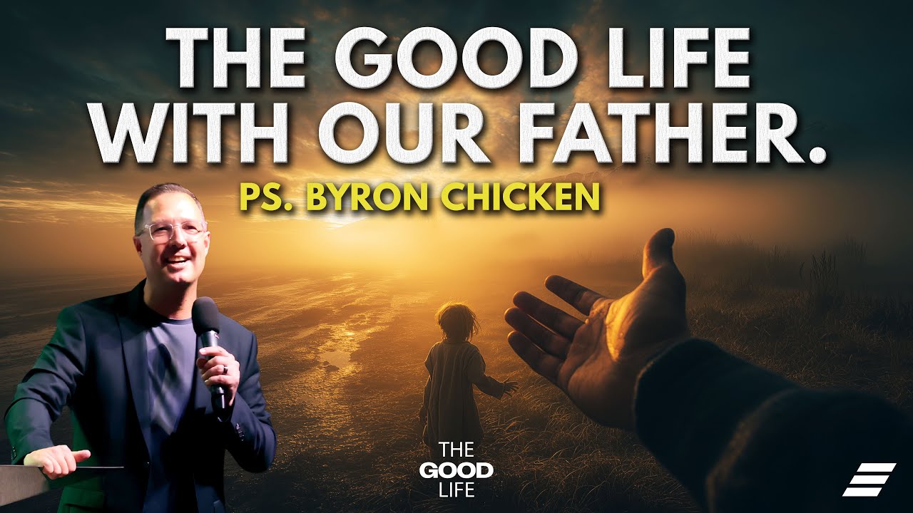 The Good Life: The Good Life With Our Father | Ps. Byron Chicken