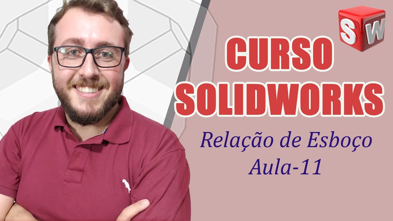 CURSO COMPLETO SOLIDWORKS - AULA 11 - RELAÇÃO DE ESBOÇO