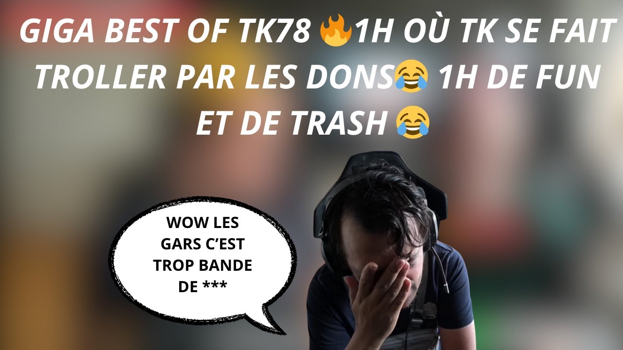 GIGA BEST OF TK78 🔥1H OÙ TK SE FAIT TROLLER PAR LES DONS😂 1H DE FUN ET DE TRASH 😂 #33