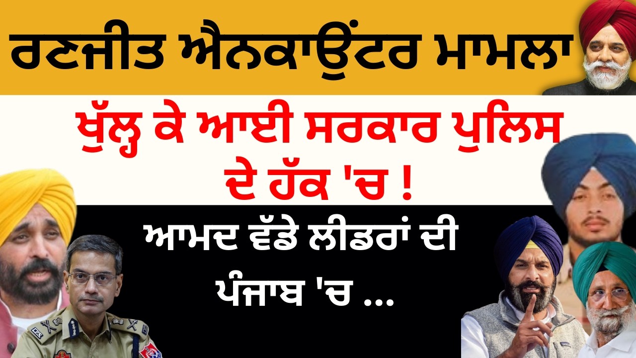 ਰਣਜੀਤ ਐਨਕਾਉਂਟਰ ਮਾਮਲਾ ਖੁੱਲ੍ਹ ਕੇ ਆਈ  ਸਰਕਾਰ ਪੁਲਿਸ ਦੇ ਹੱਕ 'ਚ !ਆਮਦ ਵੱਡੇ ਲੀਡਰਾਂ ਦੀ ਪੰਜਾਬ 'ਚ ...