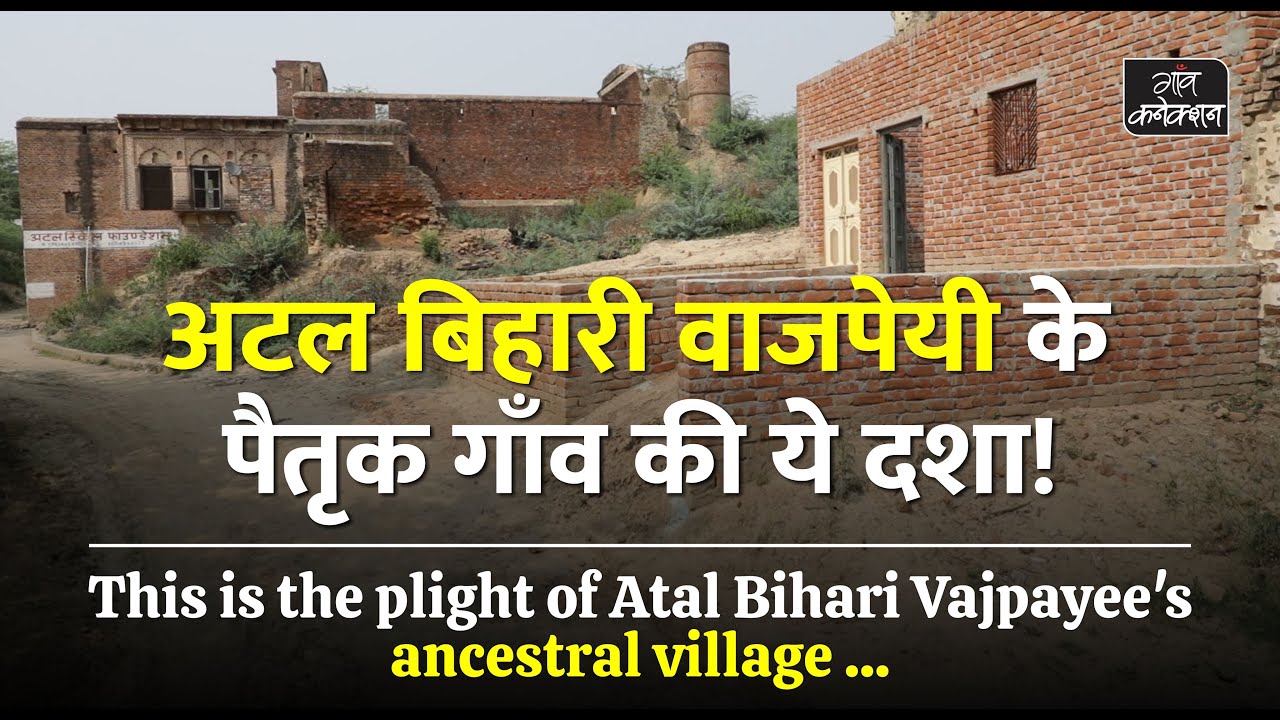 पूर्व प्रधानमंत्री Atal Bihari Vajpayee के पैतृक गांव की हालत देखिए || Ground Report |