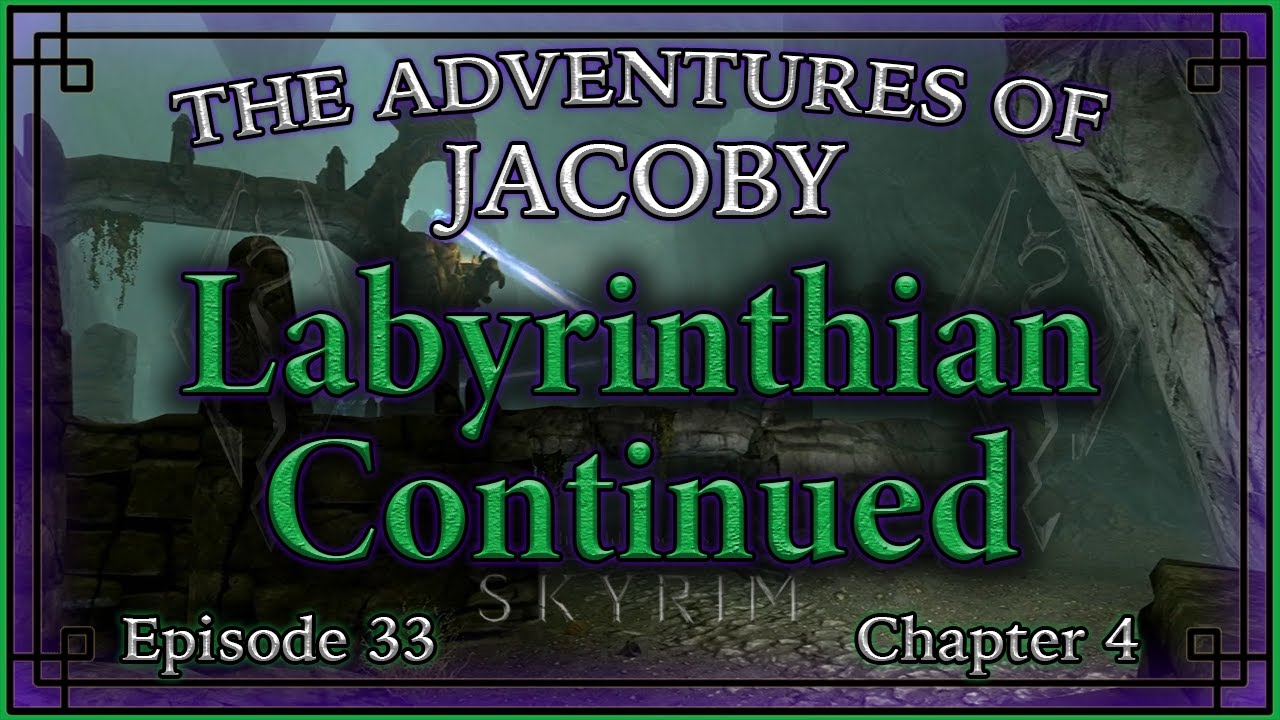 Labyrinthian Continued: [Skyrim] The Adventures of Jacoby: Chapter 4 Episode 33