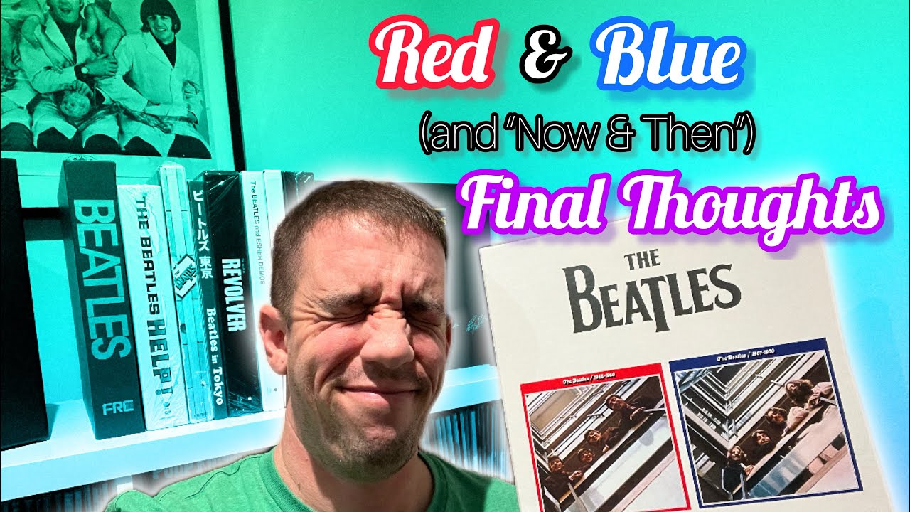 The Beatles “Red & Blue” and “Now & Then” Final Thoughts