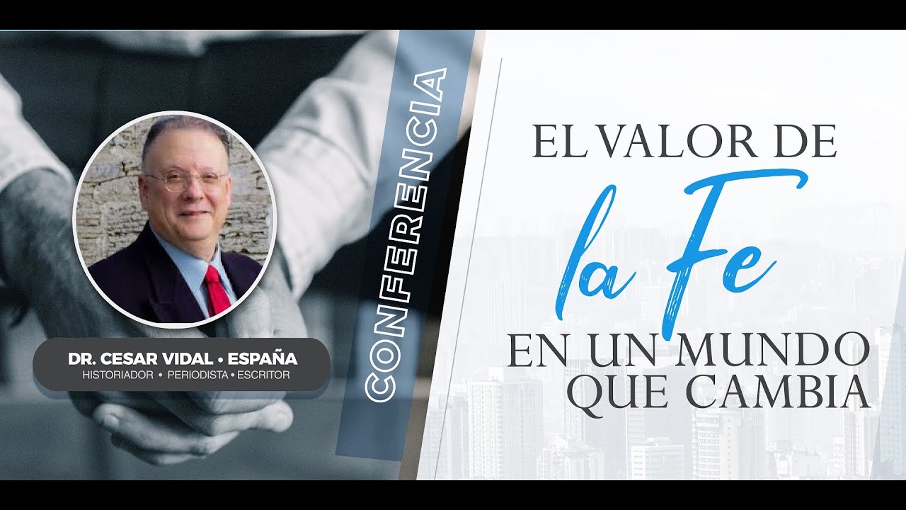 Conferencia «La valor de la fe en un mundo que cambia» por el Dr. César Vidal.