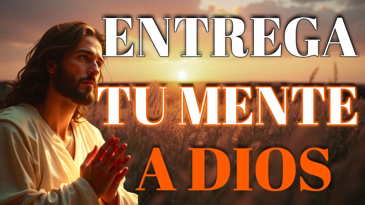 Entrega tu mente y tus problemas a Dios - Reflexión Cristiana