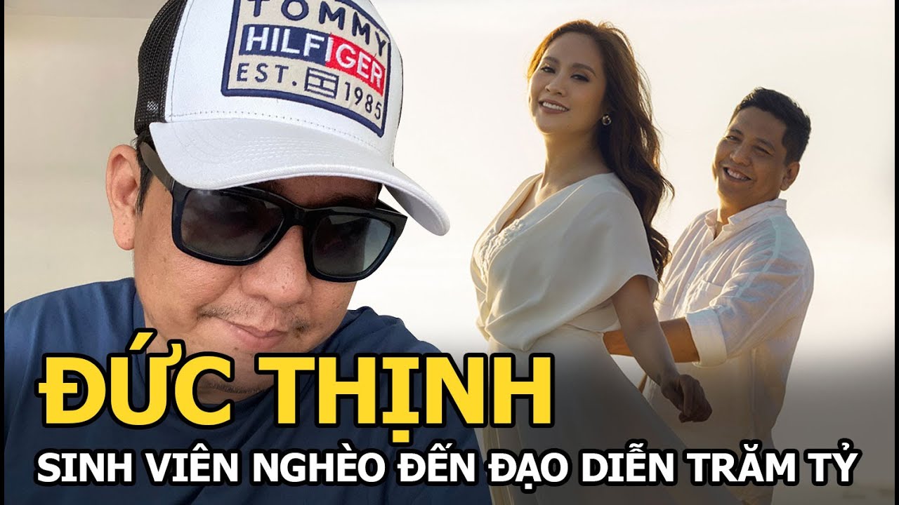 Đức Thịnh - Từ chàng sinh viên nghèo đến đạo diễn trăm tỷ, từng bị cấm yêu Thanh Thúy
