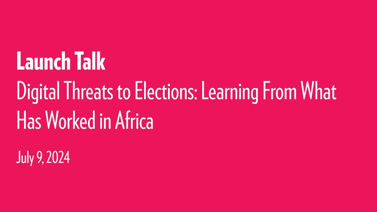 Launch Talk | Digital Threats to Elections: Learning From What Has Worked in Africa