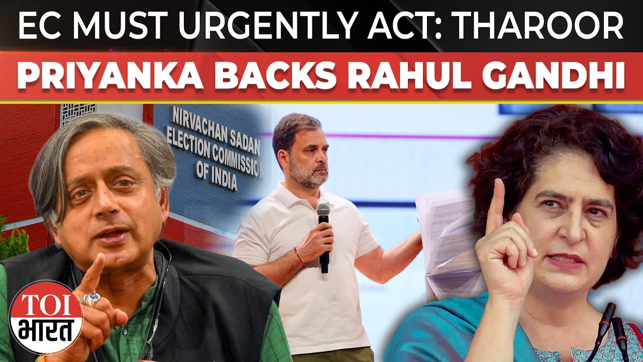 EC Must Answer Vote Fraud Allegations: Tharoor, Priyanka Rally Behind Rahul's 'Vote Chori' Charge