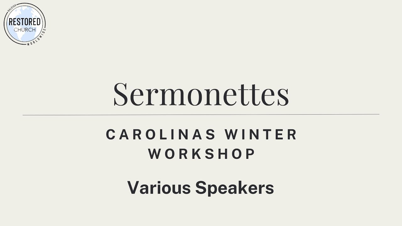 Sermonettes - Various Speakers - Carolinas Winter Workshop - January 10th, 2026