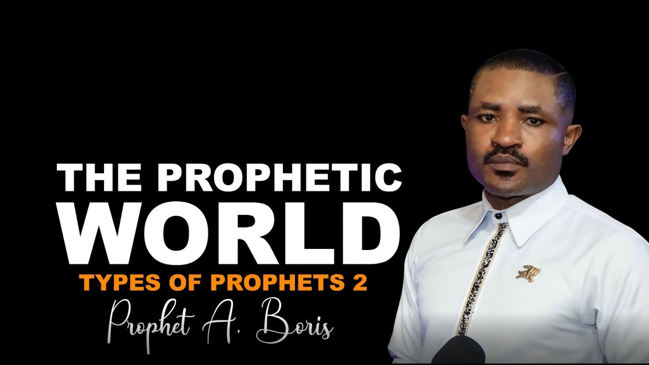 THE PROPHETIC WORLD - TYPES OF PROPHETS 2 | PROPHET A. BORIS