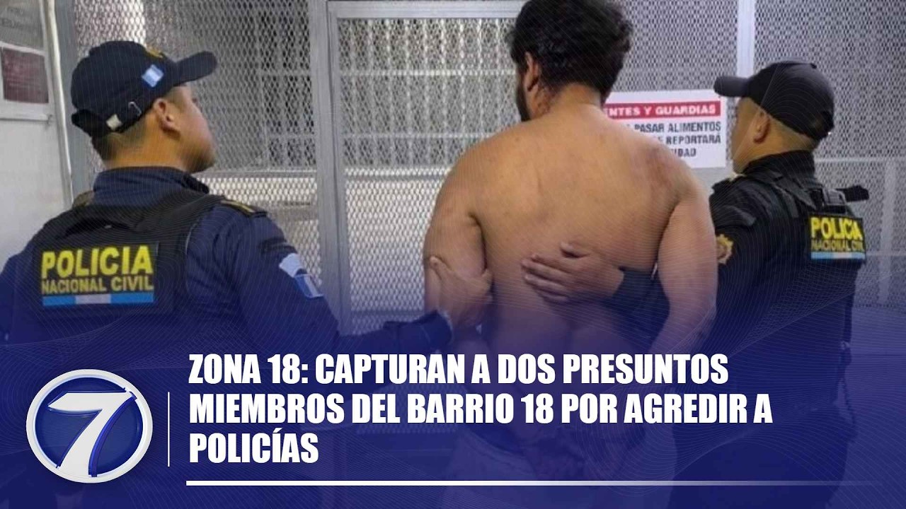Zona 18: Capturan a dos presuntos miembros del Barrio 18 por agredir a policías