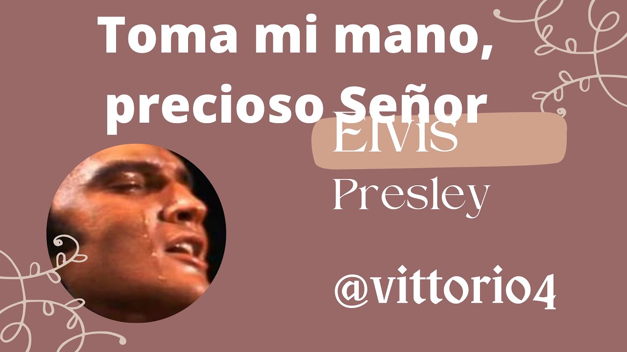 ELVIS TOMA MI MANO PRECIOSO SENOR