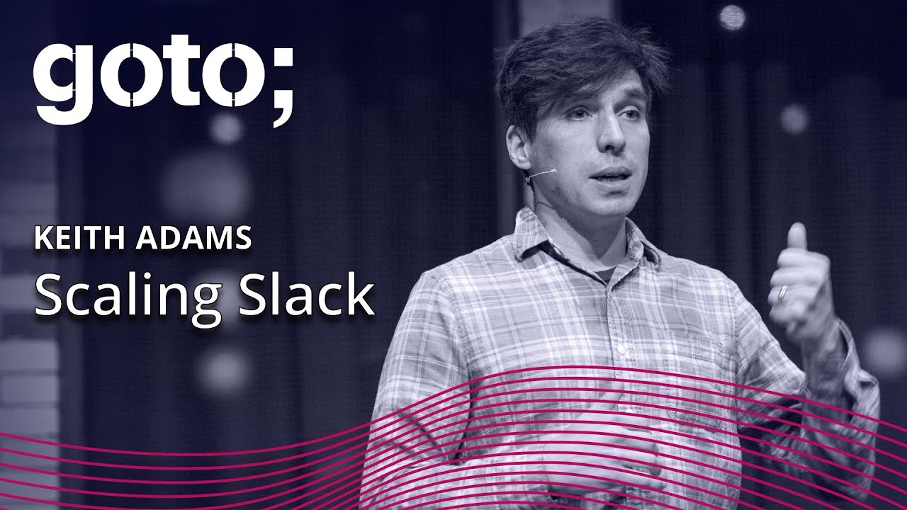 Scaling Slack &bull; Keith Adams &bull; GOTO 2018