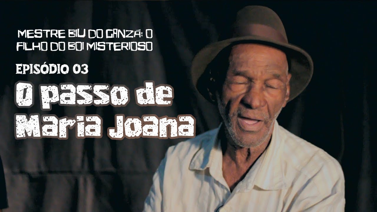 Episódio 03: O passo de Maria Joana - Mestre Biu do Ganzá: o Filho do Boi Misterioso