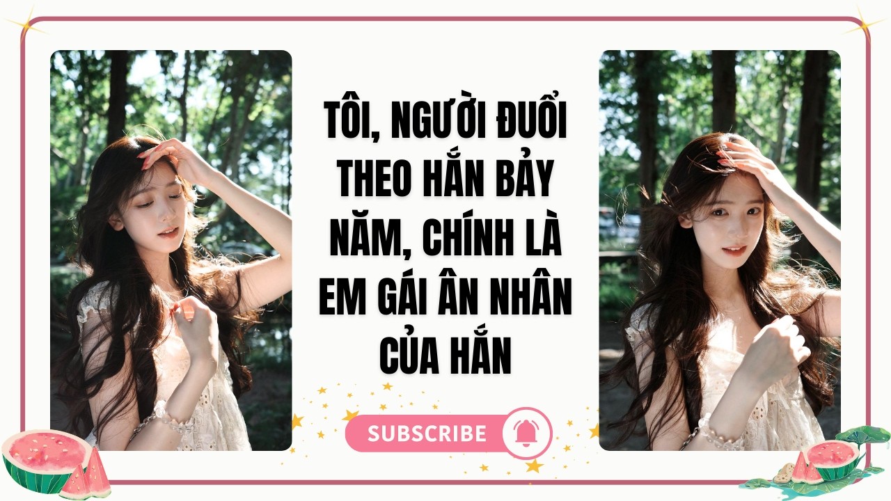 TÔI, NGƯỜI ĐUỔI THEO HẮN BẢY NĂM, CHÍNH LÀ EM GÁI ÂN NHÂN CỦA HẮN ~ Nghe Audio tại Dưa Hấu Lấp Lánh