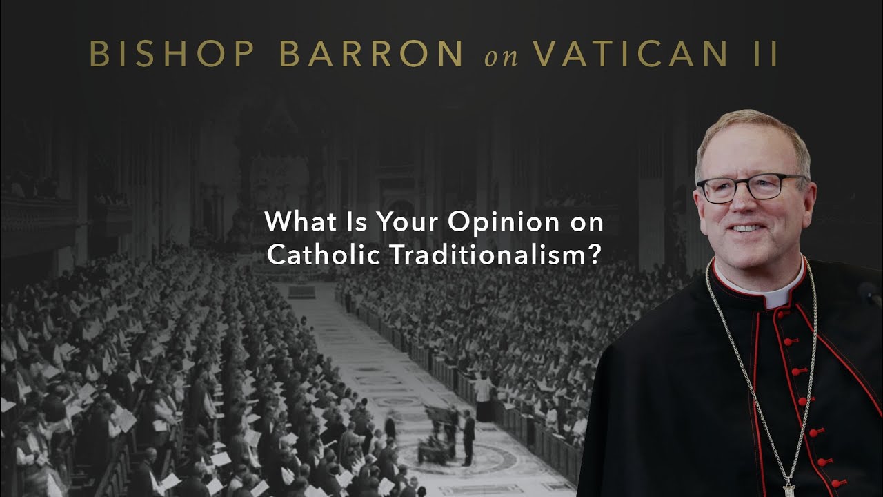 What Is Your Opinion on Catholic Traditionalism? &mdash; Bishop Barron on Vatican II