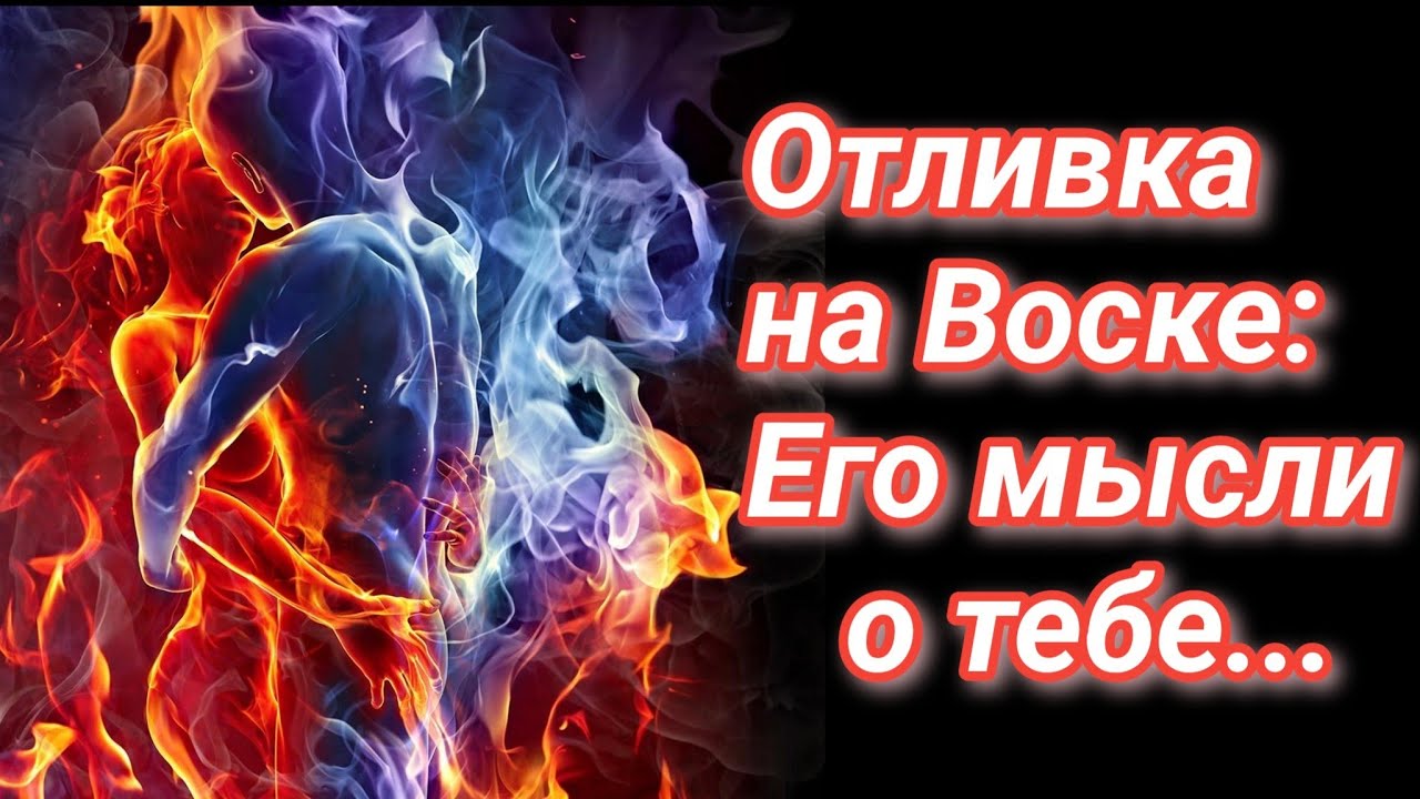 Отливка на Воске: Его мысли о тебе...вся правда!!!
