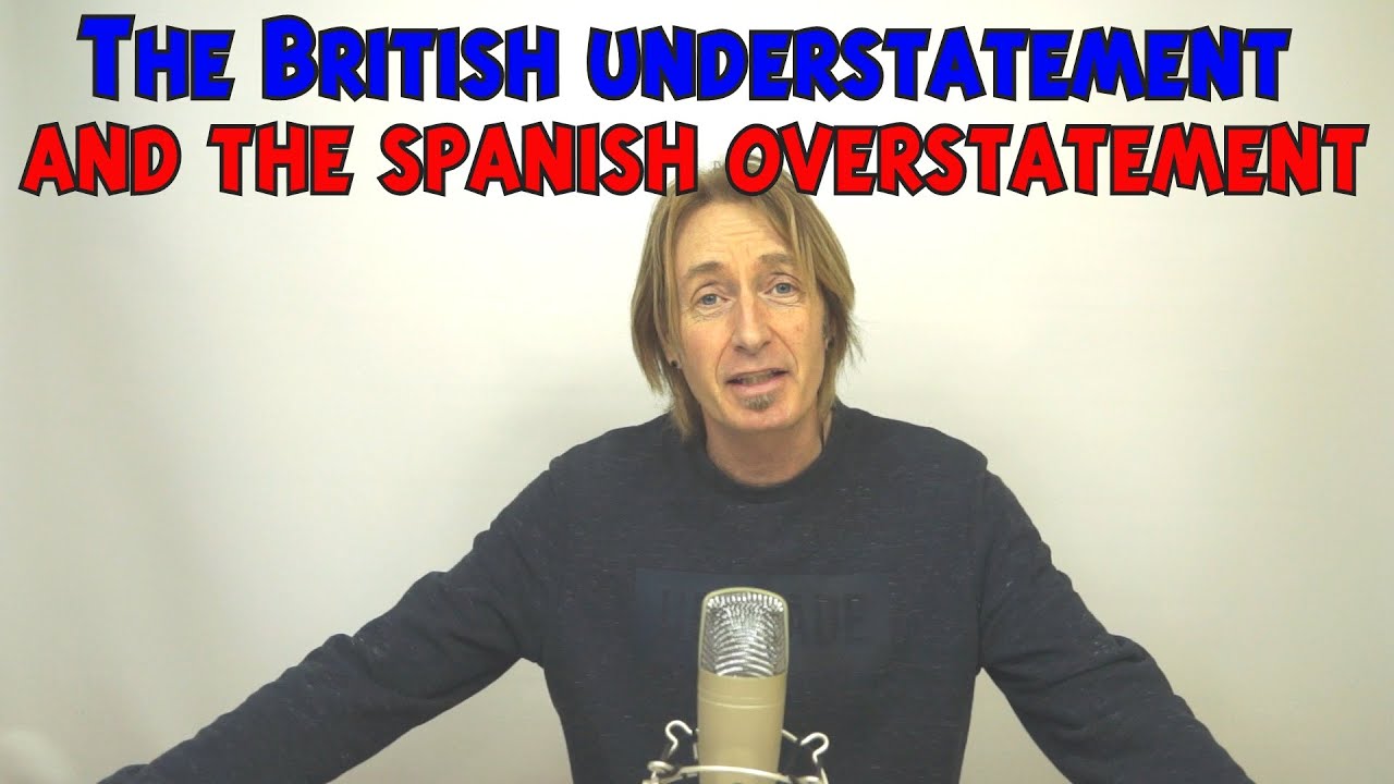 The British Understatement vs The Spanish Overstatement LightSpeed Spanish