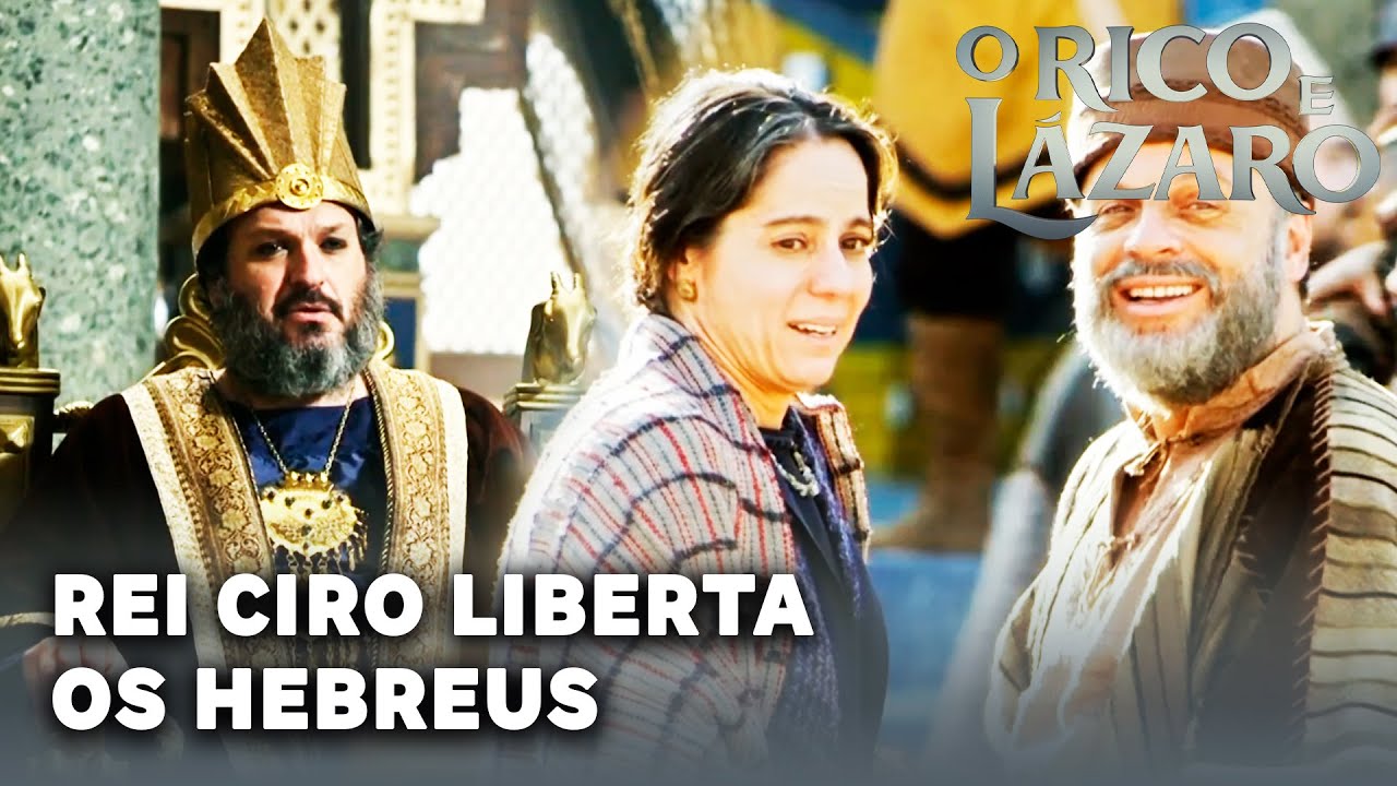 O RICO E LÁZARO: Rei Ciro liberta os hebreus e permite retorno a Jerusalém