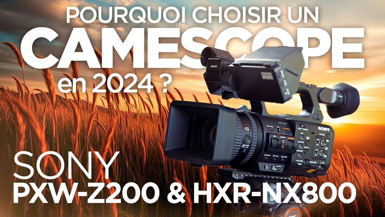 Sony Z200 & NX800 : Pourquoi choisir un cam&eacute;scope en 2024 ? 🤔