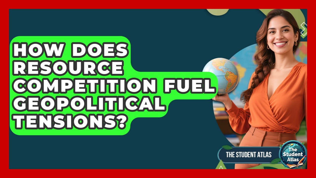 How Does Resource Competition Fuel Geopolitical Tensions? - The Student Atlas