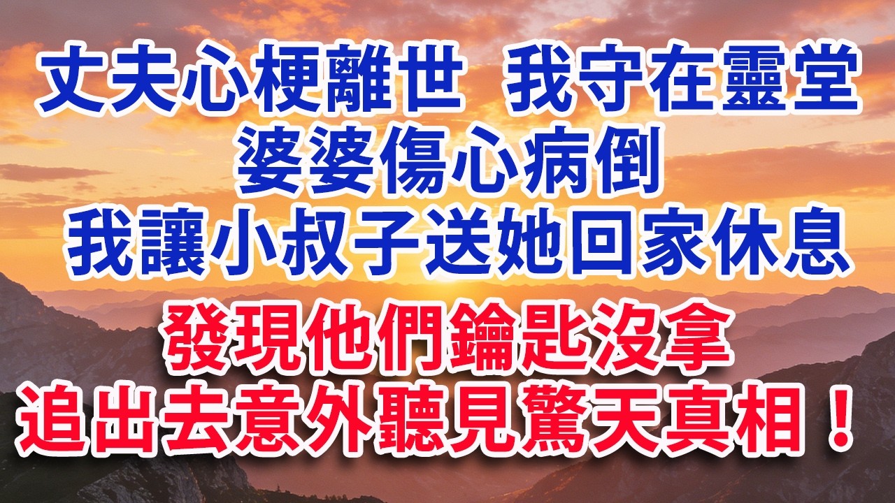 【满分爽文】丈夫心梗離世  我守在靈堂 婆婆傷心病倒 我讓小叔子送她回家休息 發現他們鑰匙沒拿 追出去意外聽見了驚天真相！#婆媳 #家庭 #情感故事 #晚年生活 #為人處世 #生活經驗 #情感