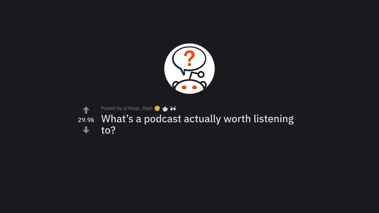 The Truth About What Podcasts Actually Worth Listening To (r/AskReddit)