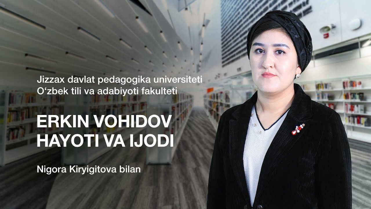 O'zbek tili va adabiyoti fakulteti Nigora Kiryigitova. Mavzu: Erkin Vohidov hayoti va ijodi.