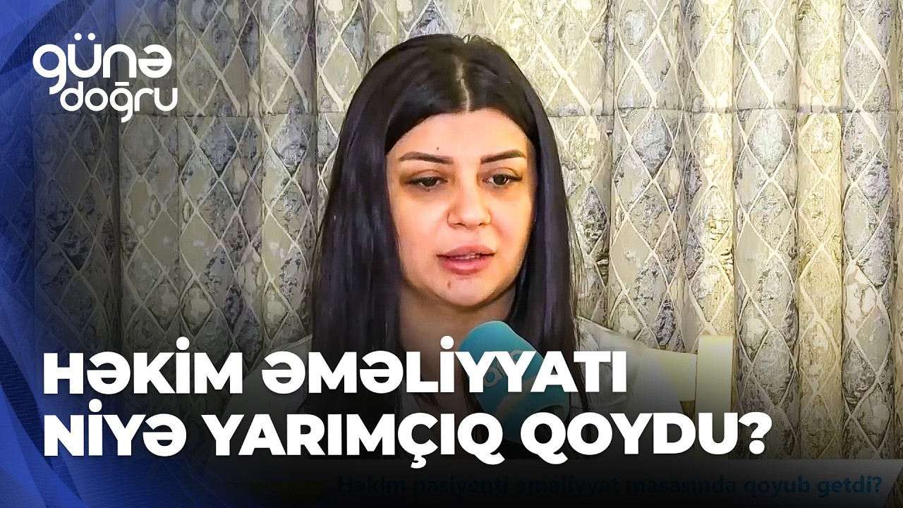 Günə doğru - Həkim əməliyyatdan imtina etdi - Pasiyentlə mübahisə qalmaqala çevrildi